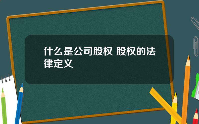 什么是公司股权 股权的法律定义